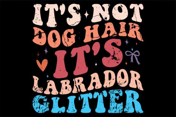 It's Not Dog Hair It's Labrador Glitter